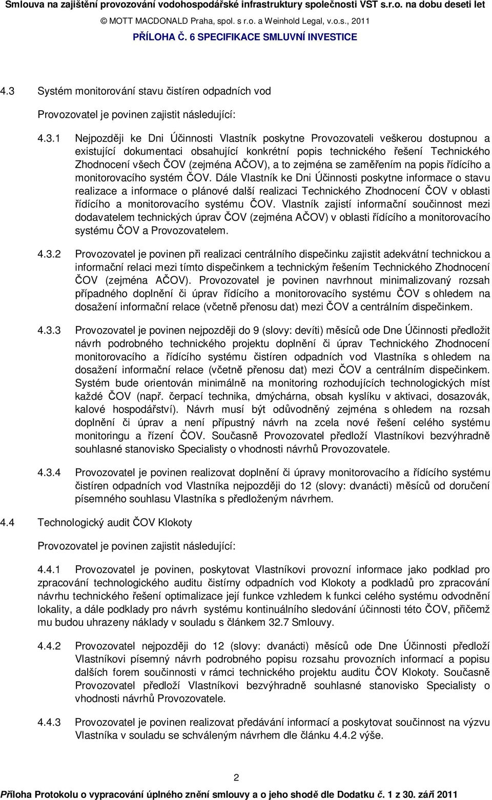 Dále Vlastník ke Dni Účinnosti poskytne informace o stavu realizace a informace o plánové další realizaci Technického Zhodnocení ČOV v oblasti řídícího a monitorovacího systému ČOV.