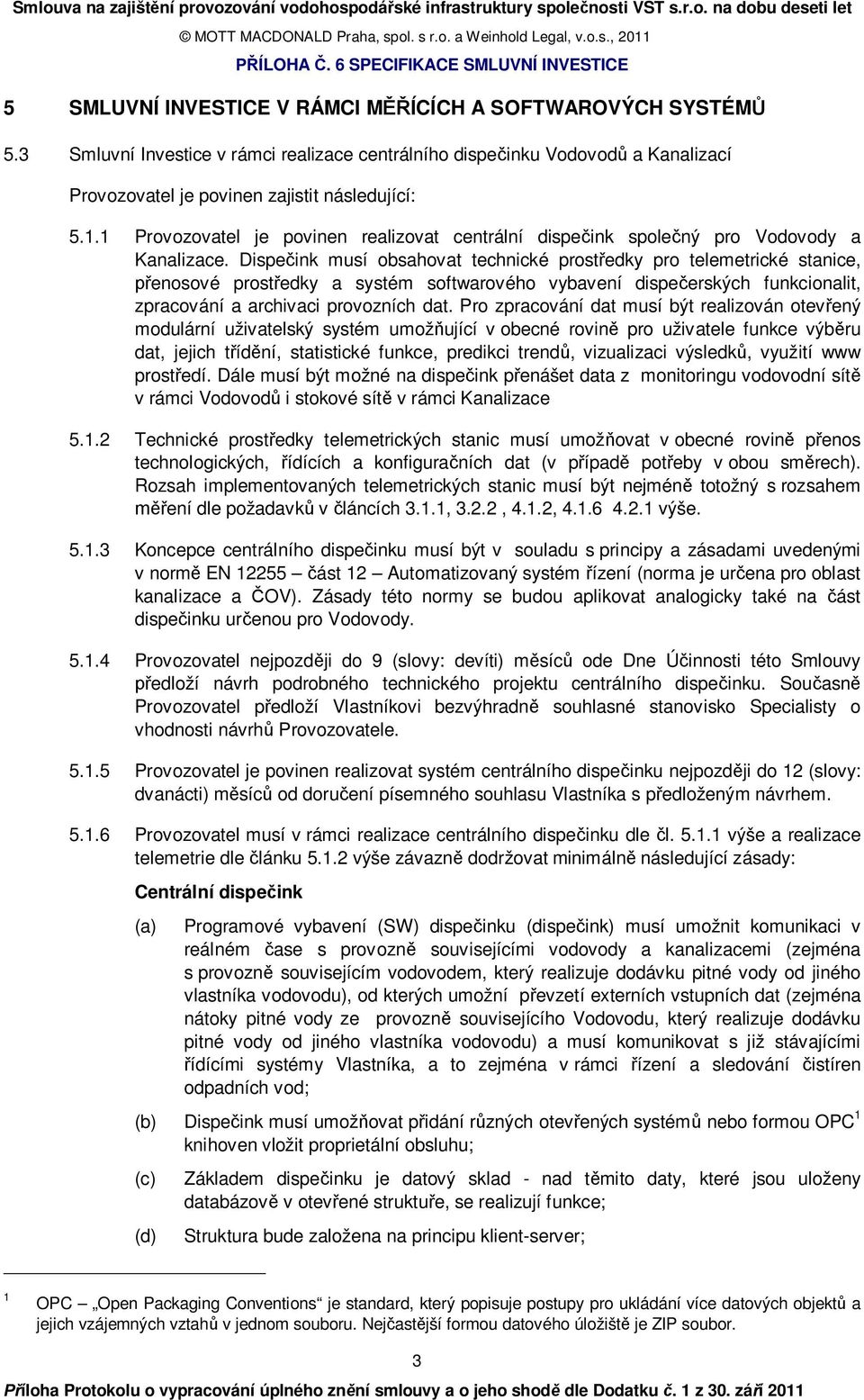 Dispečink musí obsahovat technické prostředky pro telemetrické stanice, přenosové prostředky a systém softwarového vybavení dispečerských funkcionalit, zpracování a archivaci provozních dat.