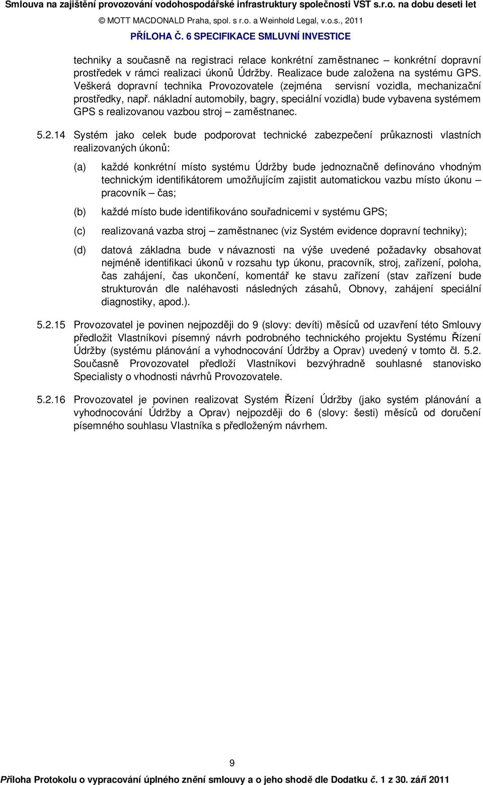 nákladní automobily, bagry, speciální vozidla) bude vybavena systémem GPS s realizovanou vazbou stroj zaměstnanec. 5.2.