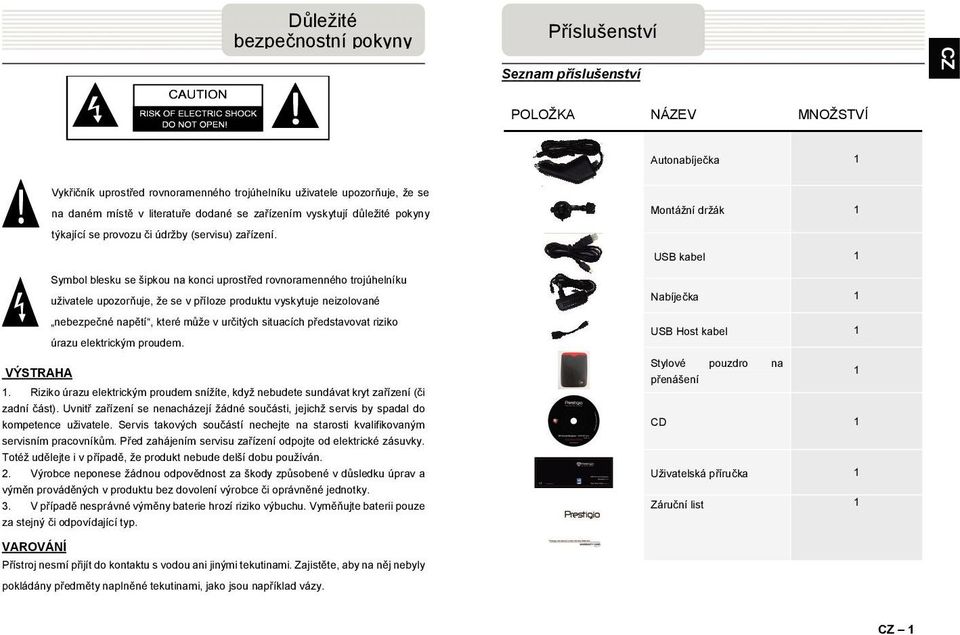 Symbol blesku se šipkou na konci uprost ed rovnoramenného trojúhelníku uživatele upozorňuje, že se v p íloze produktu vyskytuje neizolované nebezpečné napětí, které může v určitých situacích p