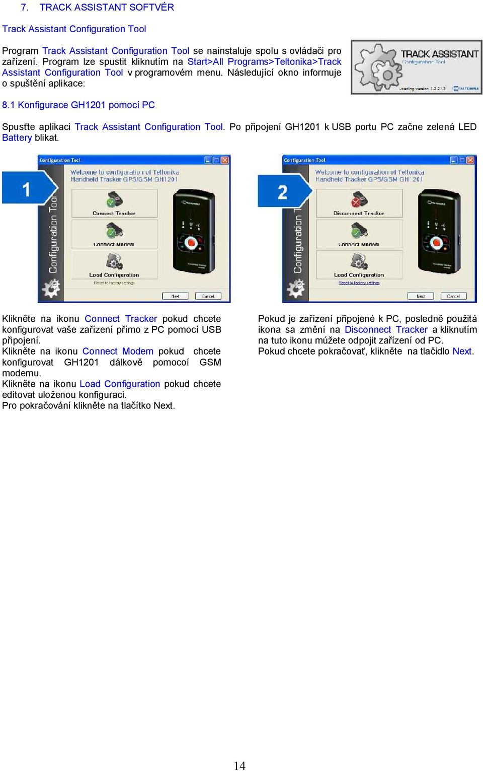 1 Konfigurace GH1201 pomocí PC Spusťte aplikaci Track Assistant Configuration Tool. Po připojení GH1201 k USB portu PC začne zelená LED Battery blikat.