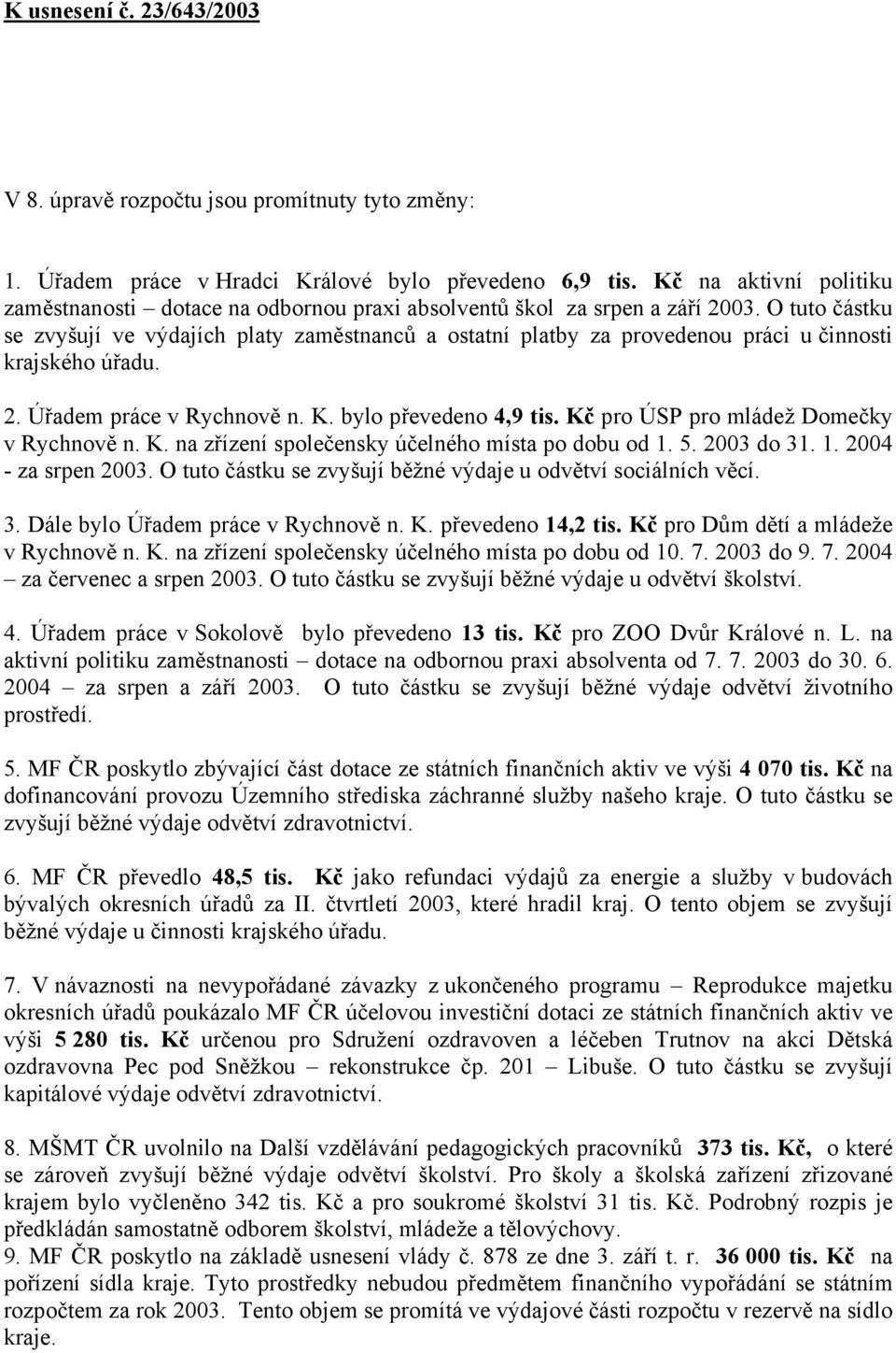 O tuto částku se zvyšují ve výdajích platy zaměstnanců a ostatní platby za provedenou práci u činnosti krajského úřadu. 2. Úřadem práce v Rychnově n. K. bylo převedeno 4,9 tis.