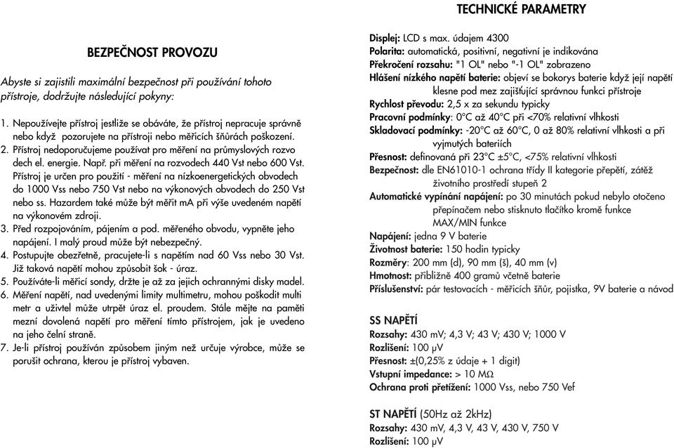 Pfiístroj nedoporuãujeme pouïívat pro mûfiení na prûmyslov ch rozvo dech el. energie. Napfi. pfii mûfiení na rozvodech 440 Vst nebo 600 Vst.