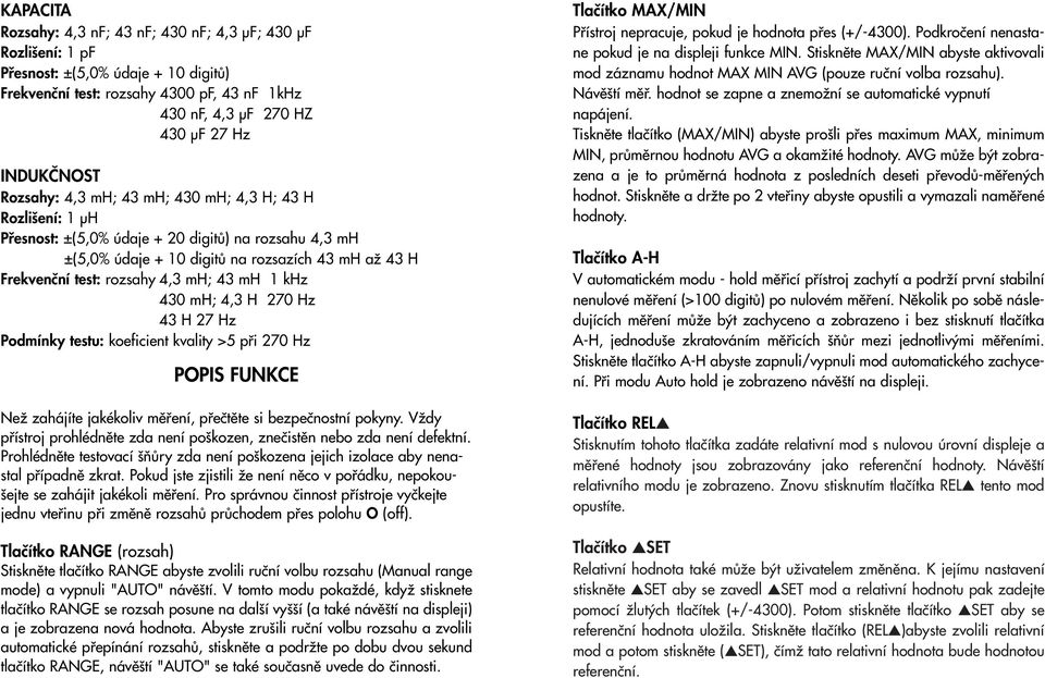 43 mh 1 khz 430 mh; 4,3 H 270 Hz 43 H 27 Hz Podmínky testu: koeficient kvality >5 pfii 270 Hz POPIS FUNKCE NeÏ zahájíte jakékoliv mûfiení, pfieãtûte si bezpeãnostní pokyny.