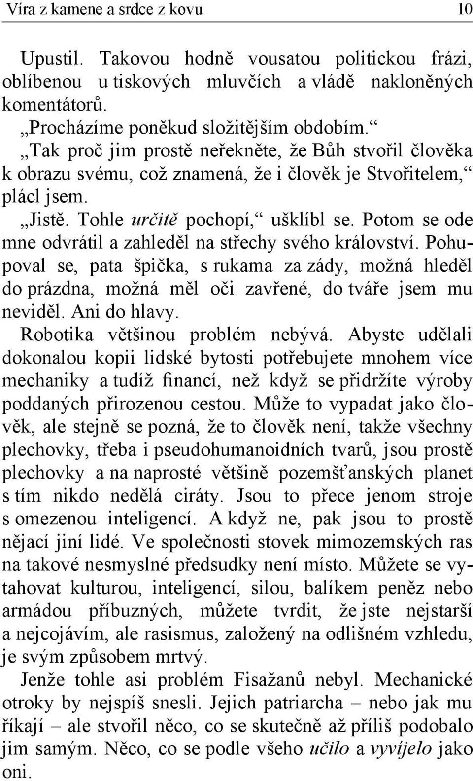 Potom se ode mne odvrátil a zahleděl na střechy svého království. Pohupoval se, pata špička, s rukama za zády, možná hleděl do prázdna, možná měl oči zavřené, do tváře jsem mu neviděl. Ani do hlavy.