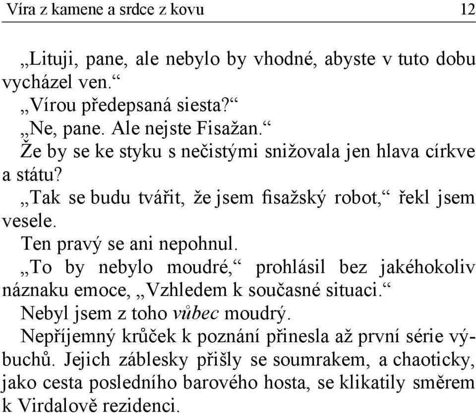 To by nebylo moudré, prohlásil bez jakéhokoliv náznaku emoce, Vzhledem k současné situaci. Nebyl jsem z toho vůbec moudrý.