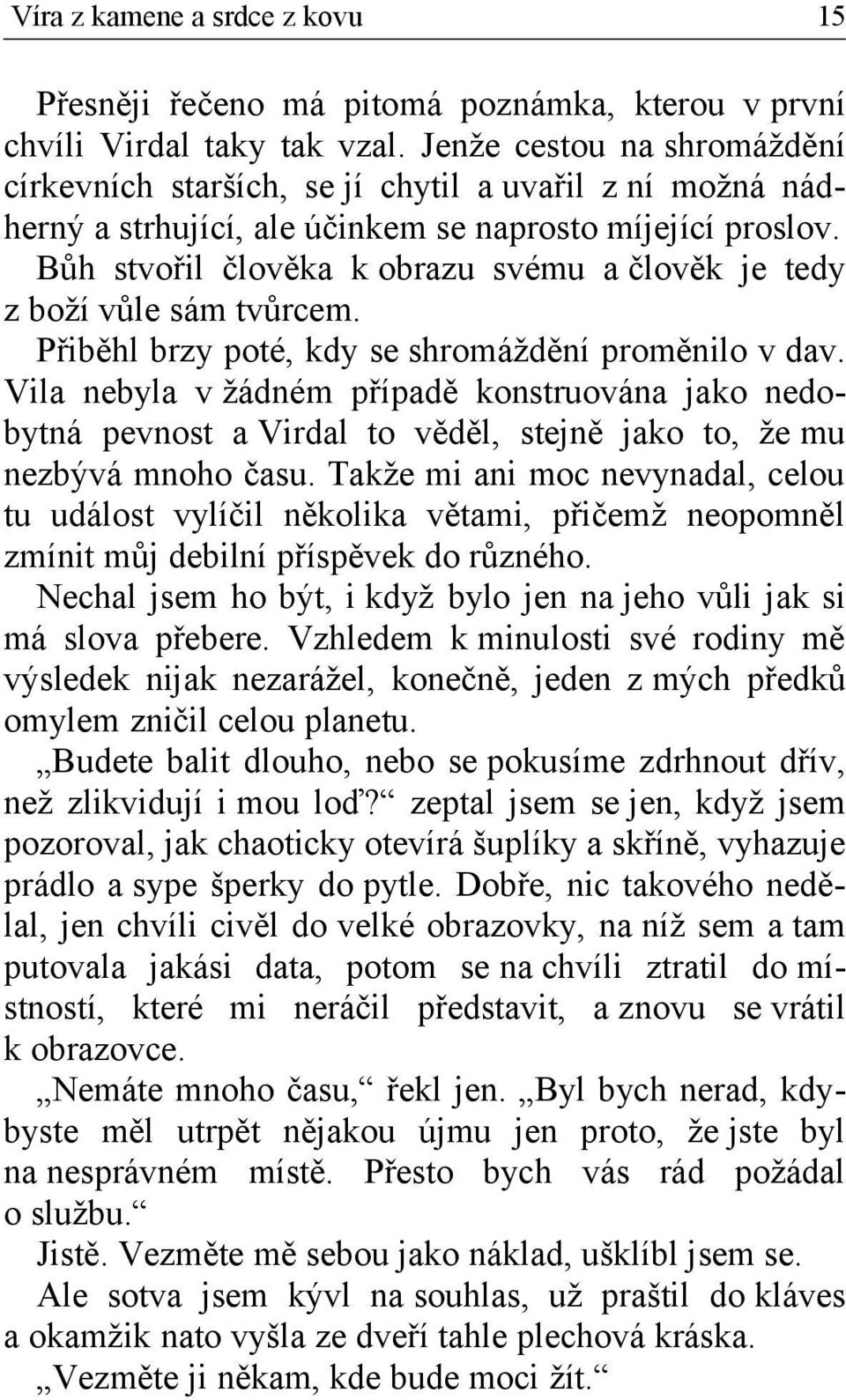 Bůh stvořil člověka k obrazu svému a člověk je tedy z boží vůle sám tvůrcem. Přiběhl brzy poté, kdy se shromáždění proměnilo v dav.