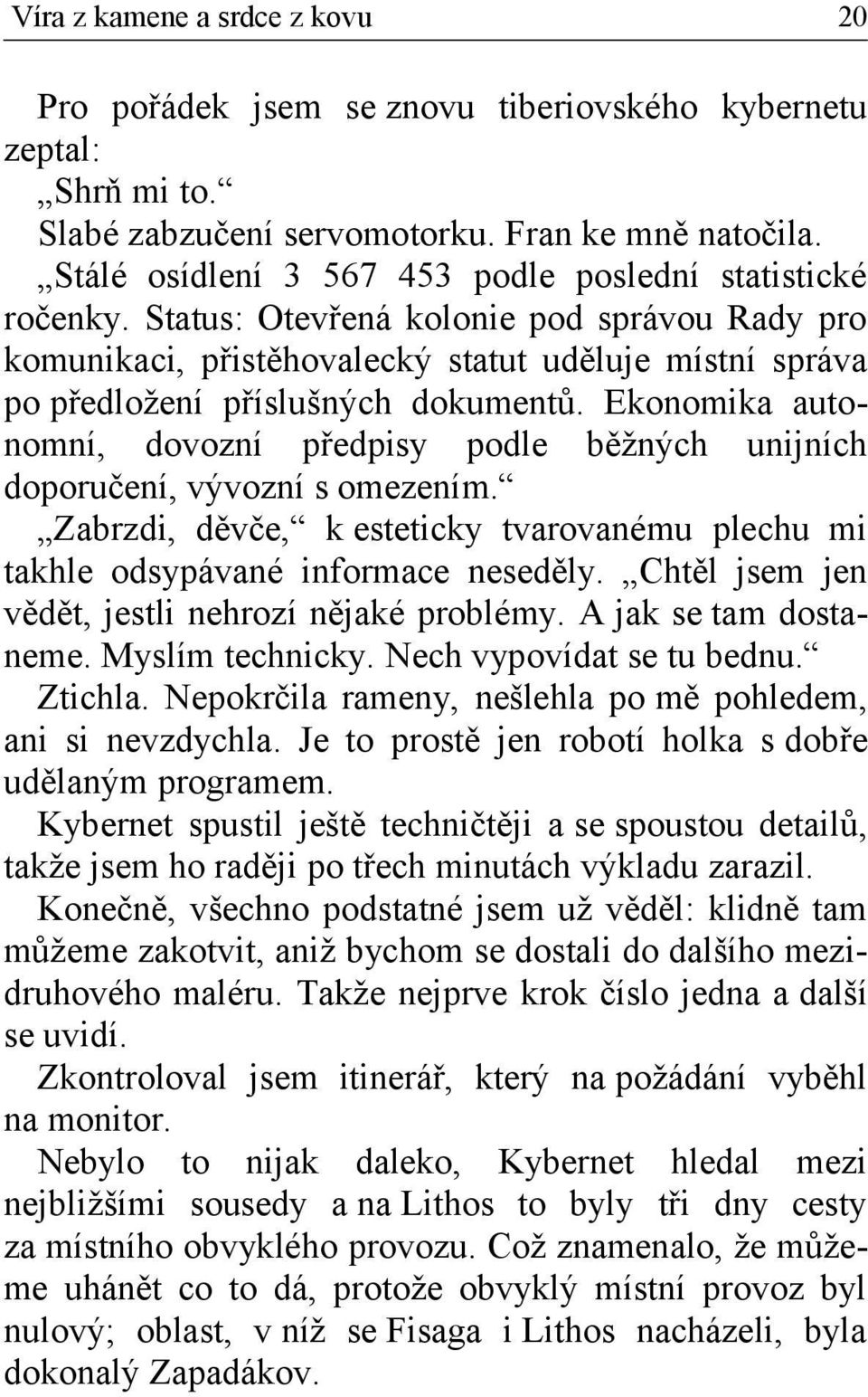 Ekonomika autonomní, dovozní předpisy podle běžných unijních doporučení, vývozní s omezením. Zabrzdi, děvče, k esteticky tvarovanému plechu mi takhle odsypávané informace neseděly.