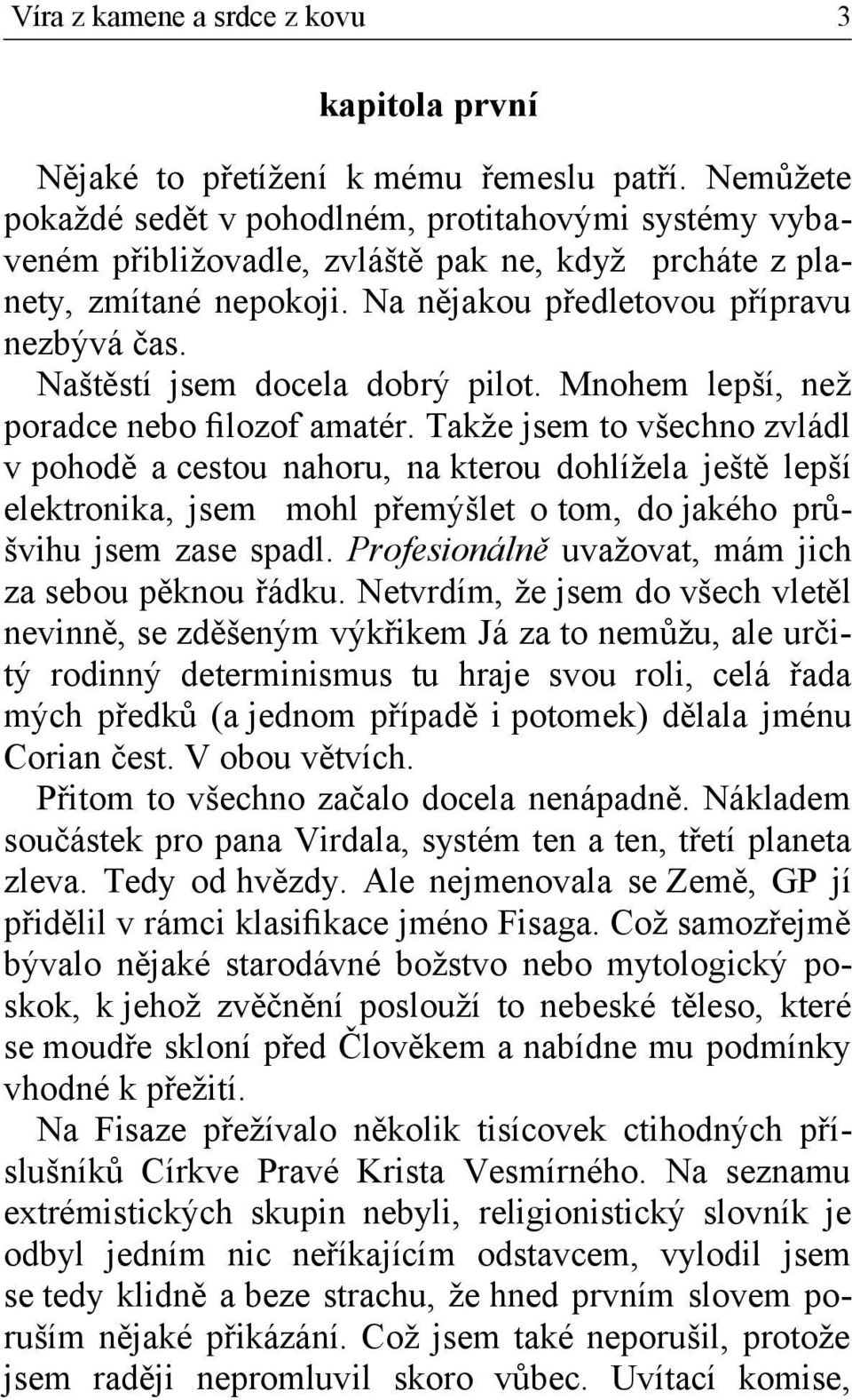 Naštěstí jsem docela dobrý pilot. Mnohem lepší, než poradce nebo filozof amatér.