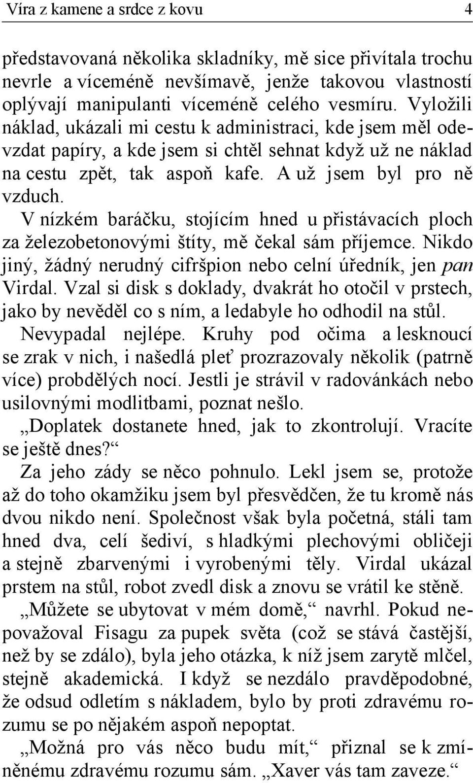 V nízkém baráčku, stojícím hned u přistávacích ploch za železobetonovými štíty, mě čekal sám příjemce. Nikdo jiný, žádný nerudný cifršpion nebo celní úředník, jen pan Virdal.