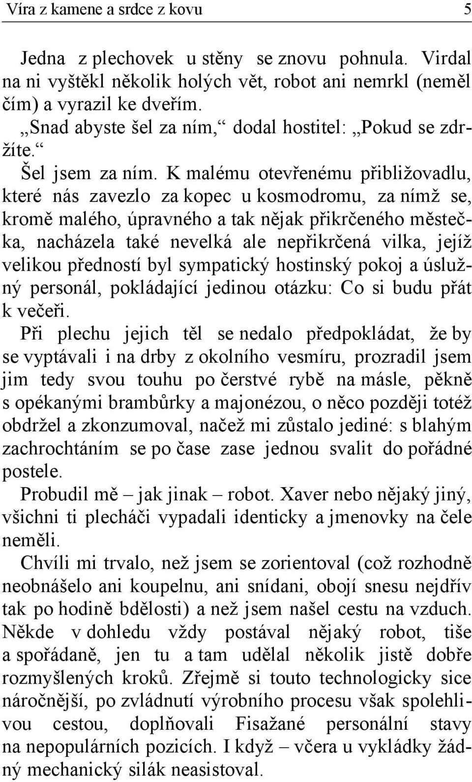 K malému otevřenému přibližovadlu, které nás zavezlo za kopec u kosmodromu, za nímž se, kromě malého, úpravného a tak nějak přikrčeného městečka, nacházela také nevelká ale nepřikrčená vilka, jejíž