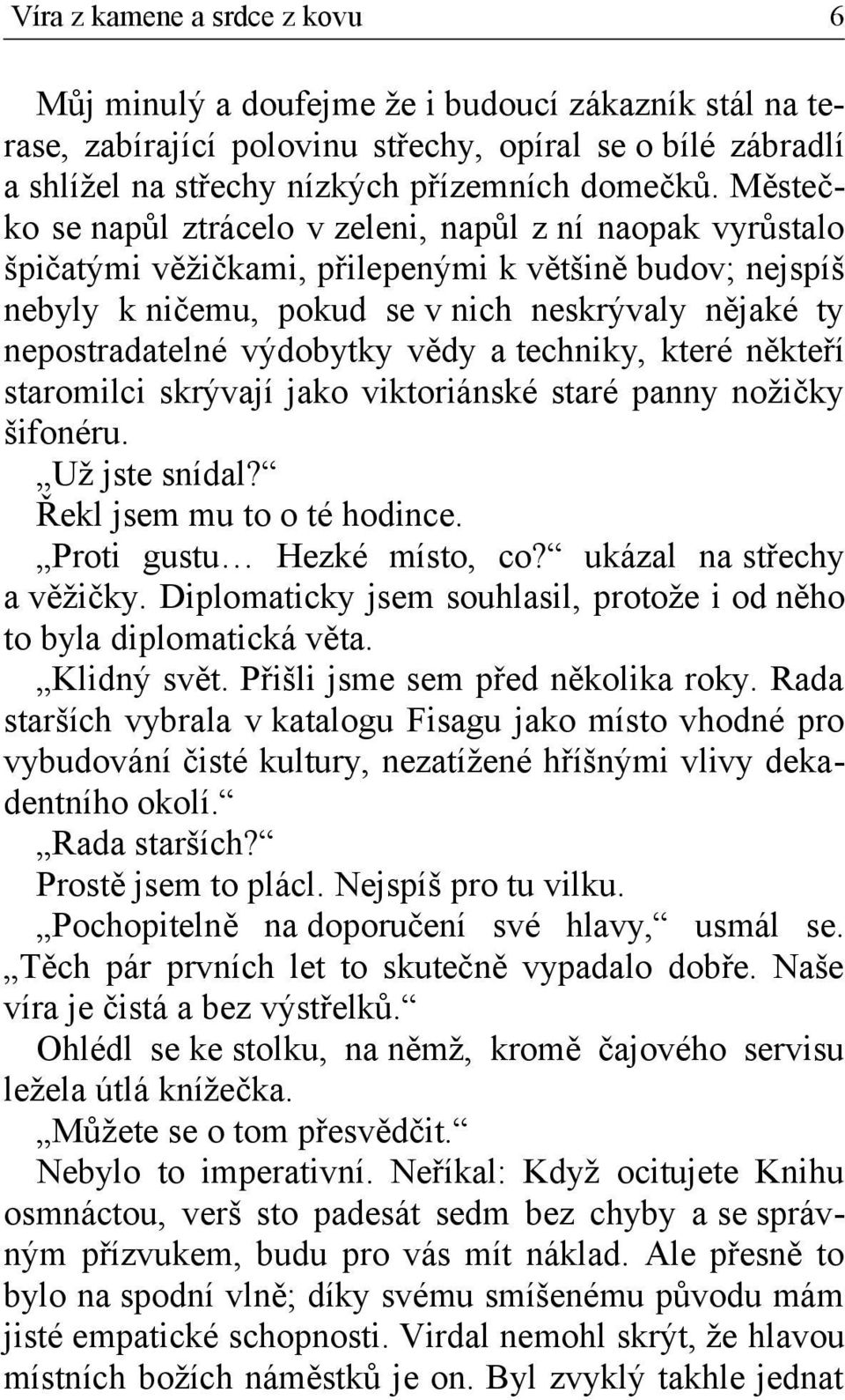 výdobytky vědy a techniky, které někteří staromilci skrývají jako viktoriánské staré panny nožičky šifonéru. Už jste snídal? Řekl jsem mu to o té hodince. Proti gustu Hezké místo, co?