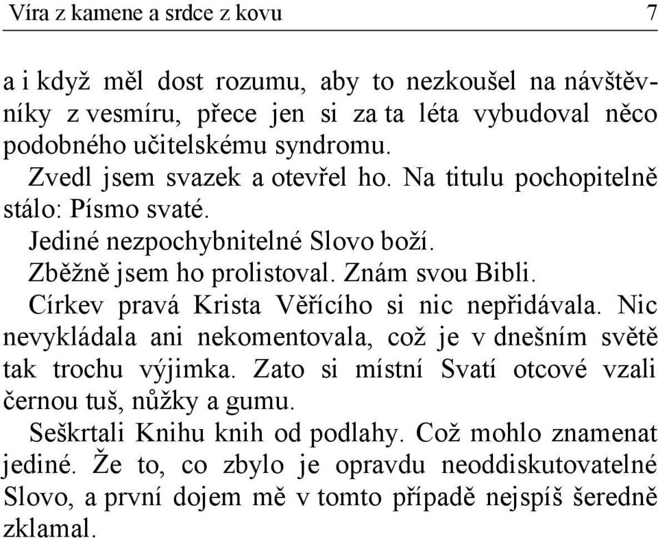 Církev pravá Krista Věřícího si nic nepřidávala. Nic nevykládala ani nekomentovala, což je v dnešním světě tak trochu výjimka.