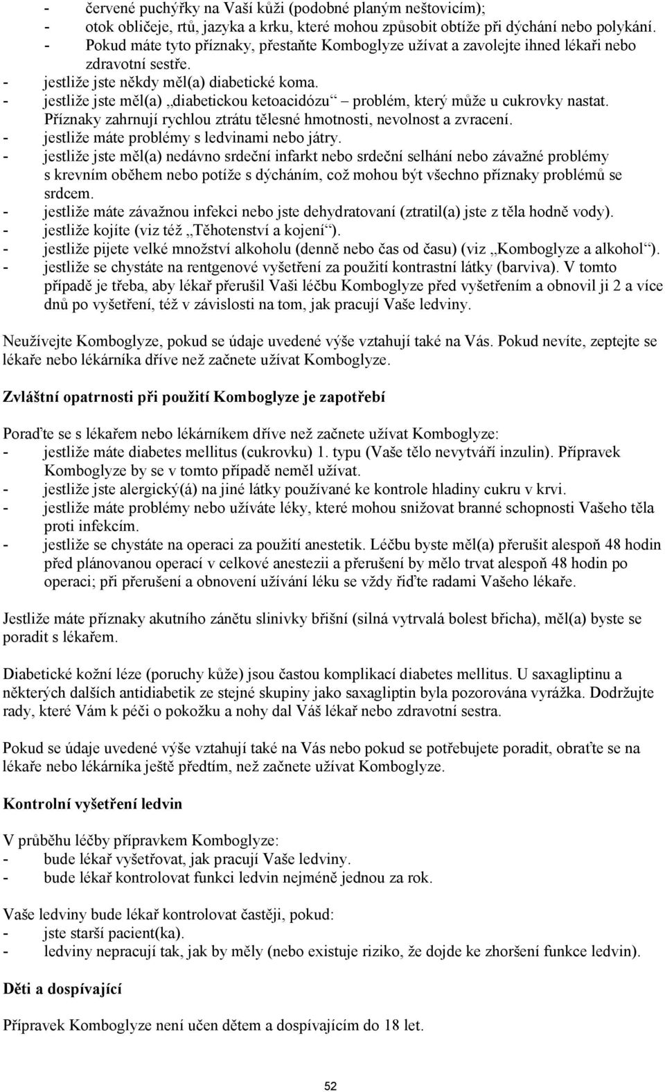 - jestliže jste měl(a) diabetickou ketoacidózu problém, který může u cukrovky nastat. Příznaky zahrnují rychlou ztrátu tělesné hmotnosti, nevolnost a zvracení.