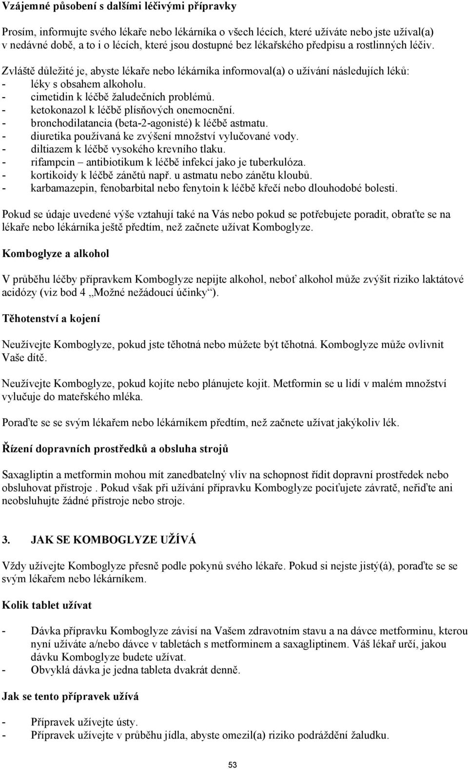 - cimetidin k léčbě žaludečních problémů. - ketokonazol k léčbě plísňových onemocnění. - bronchodilatancia (beta-2-agonisté) k léčbě astmatu. - diuretika používaná ke zvýšení množství vylučované vody.