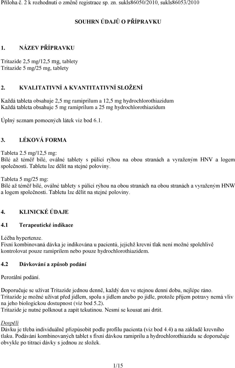 látek viz bod 6.1. 3. LÉKOVÁ FORMA Tableta 2.5 mg/12,5 mg: Bílé až téměř bílé, oválné tablety s půlící rýhou na obou stranách a vyraženým HNV a logem společnosti. Tabletu lze dělit na stejné poloviny.