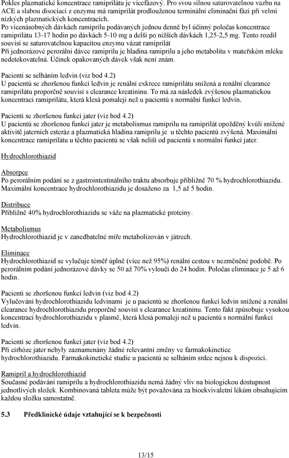 Po vícenásobných dávkách ramiprilu podávaných jednou denně byl účinný poločas koncentrace ramiprilátu 13-17 hodin po dávkách 5-10 mg a delší po nižších dávkách 1,25-2,5 mg.