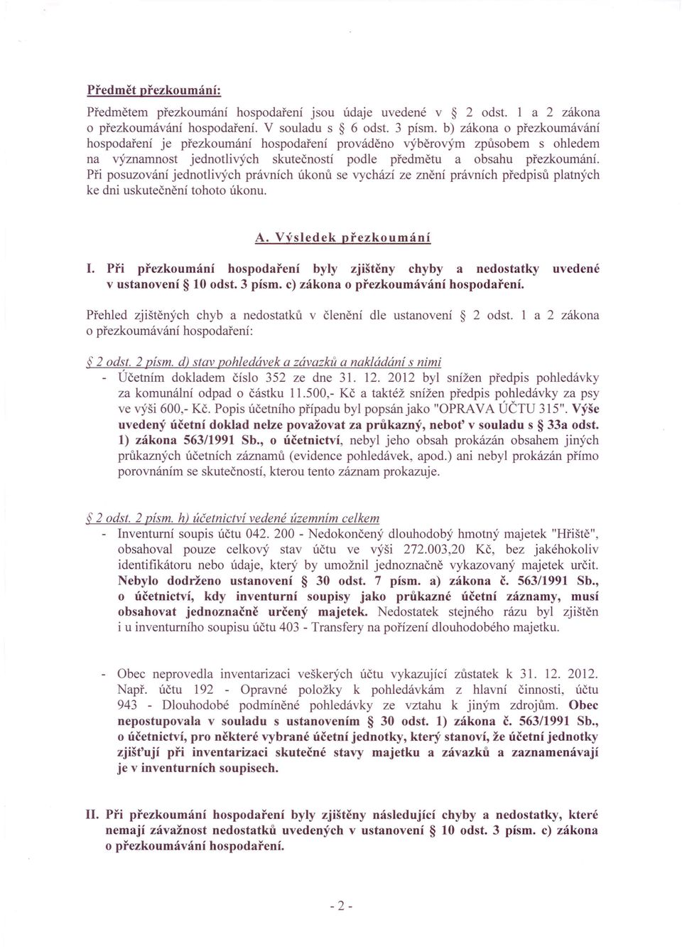 Pfi posuzovani jednotlivych pravnich ukonu se vychazi ze zneni pravnich predpisu platnych ke dni uskutecneni tohoto ukonu. A. Vysledek pfezkoumani I.