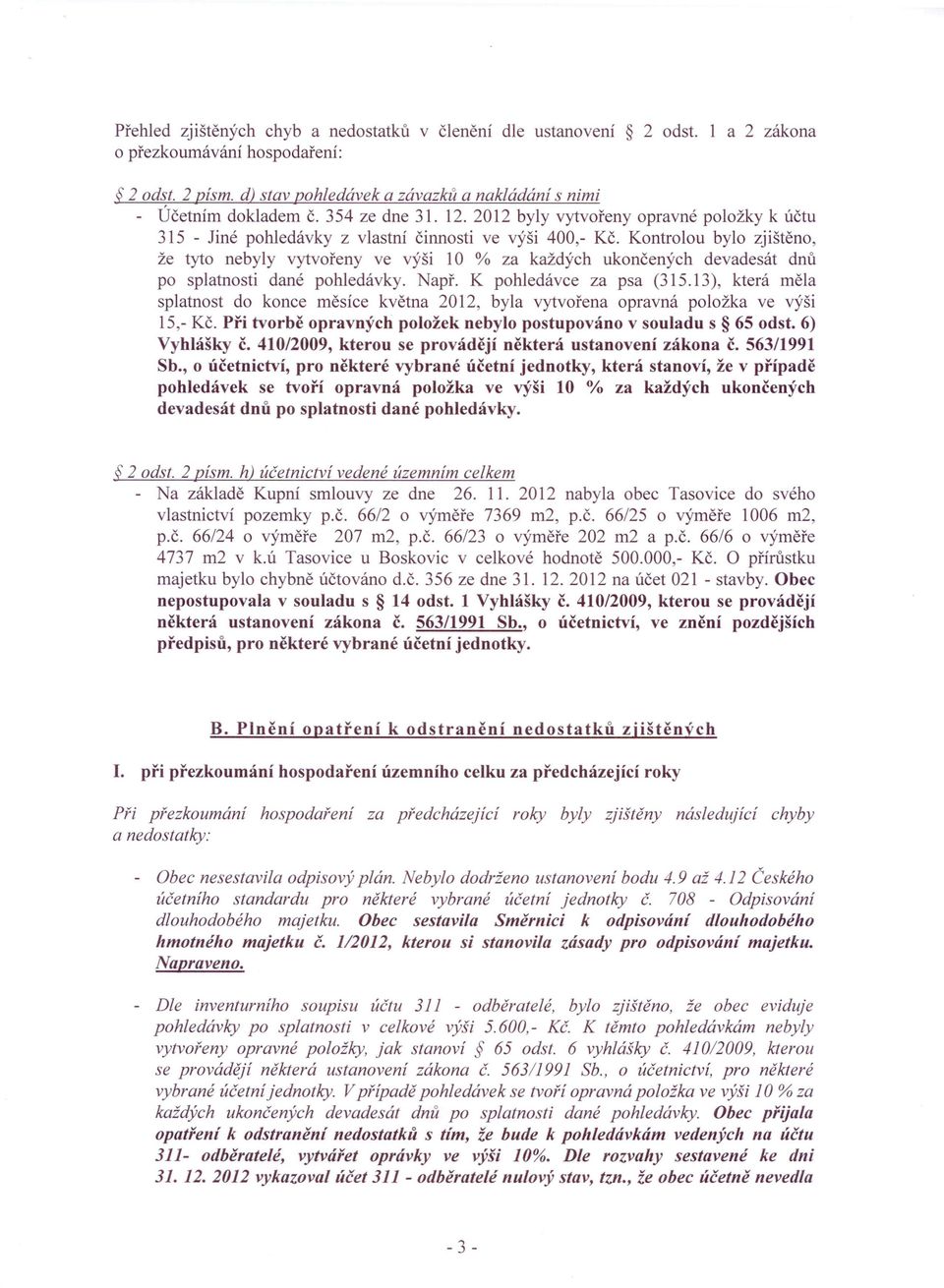 Kontrolou bylo zjisteno, ze tyto nebyly vytvoreny ve vysi 10 % za kazdych ukoncenych devadesat dnu po splatnosti dane pohledavky, Napf. K pohledavce za psa (315.