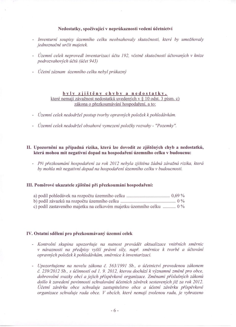 ktere nemaji zavaznost nedostatku uvedenych v 10 odst. 3 pismo c) zakona 0 prezkoumavaru hospodafeni, a to: - Uzemni celek nedodriel postup tvorby opravnych poloiek k pohledavkam.