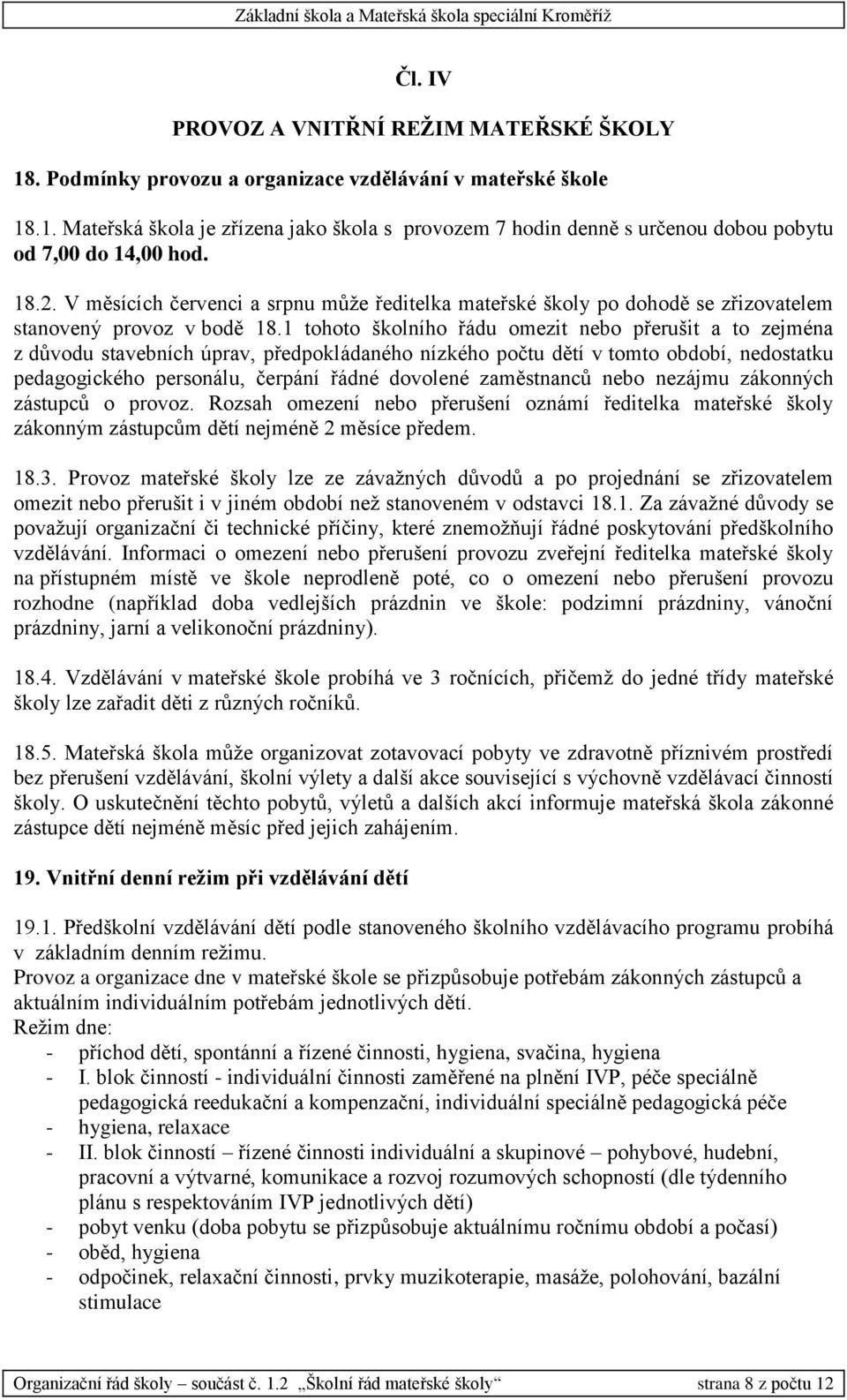 1 tohoto školního řádu omezit nebo přerušit a to zejména z důvodu stavebních úprav, předpokládaného nízkého počtu dětí v tomto období, nedostatku pedagogického personálu, čerpání řádné dovolené