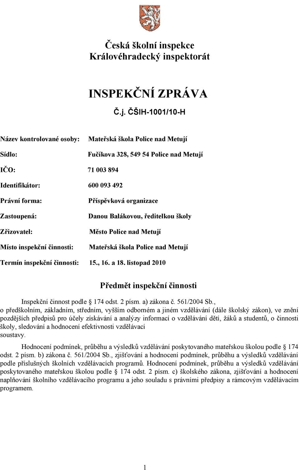 Zřizovatel: Místo inspekční činnosti: Příspěvková organizace Danou Balákovou, ředitelkou školy Město Police nad Metují Mateřská škola Police nad Metují Termín inspekční činnosti: 15., 16. a 18.