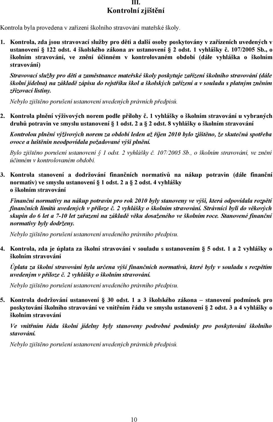 , o školním stravování, ve znění účinném v kontrolovaném období (dále vyhláška o školním stravování) Stravovací služby pro děti a zaměstnance mateřské školy poskytuje zařízení školního stravování