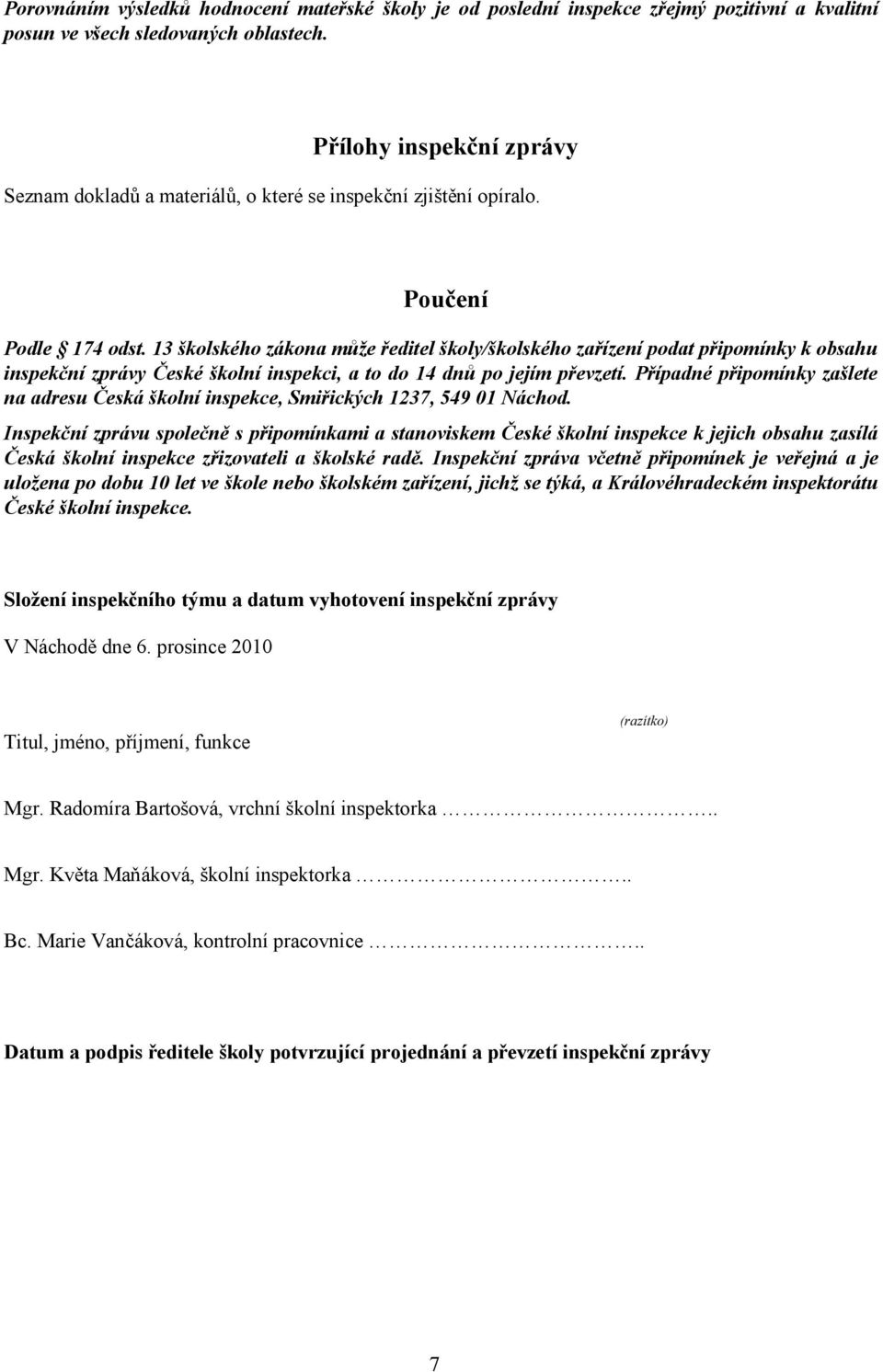 13 školského zákona může ředitel školy/školského zařízení podat připomínky k obsahu inspekční zprávy České školní inspekci, a to do 14 dnů po jejím převzetí.