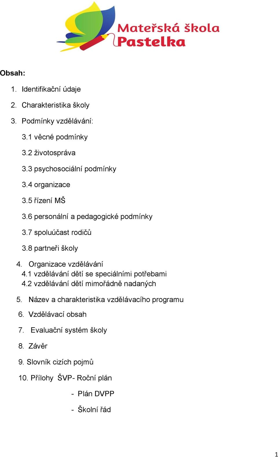 Organizace vzdělávání 4.1 vzdělávání dětí se speciálními potřebami 4.2 vzdělávání dětí mimořádně nadaných 5.