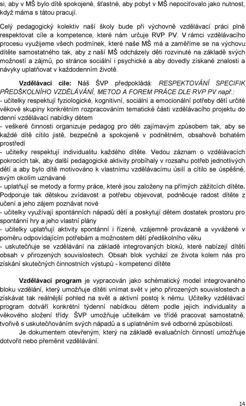 V rámci vzdělávacího procesu využijeme všech podmínek, které naše MŠ má a zaměříme se na výchovu dítěte samostatného tak, aby z naší MŠ odcházely děti rozvinuté na základě svých možností a zájmů, po