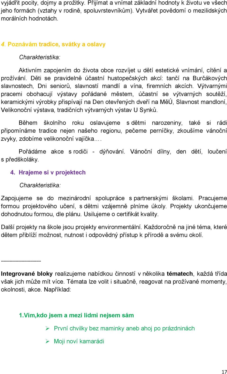 Děti se pravidelně účastní hustopečských akcí: tančí na Burčákových slavnostech, Dni seniorů, slavností mandlí a vína, firemních akcích.