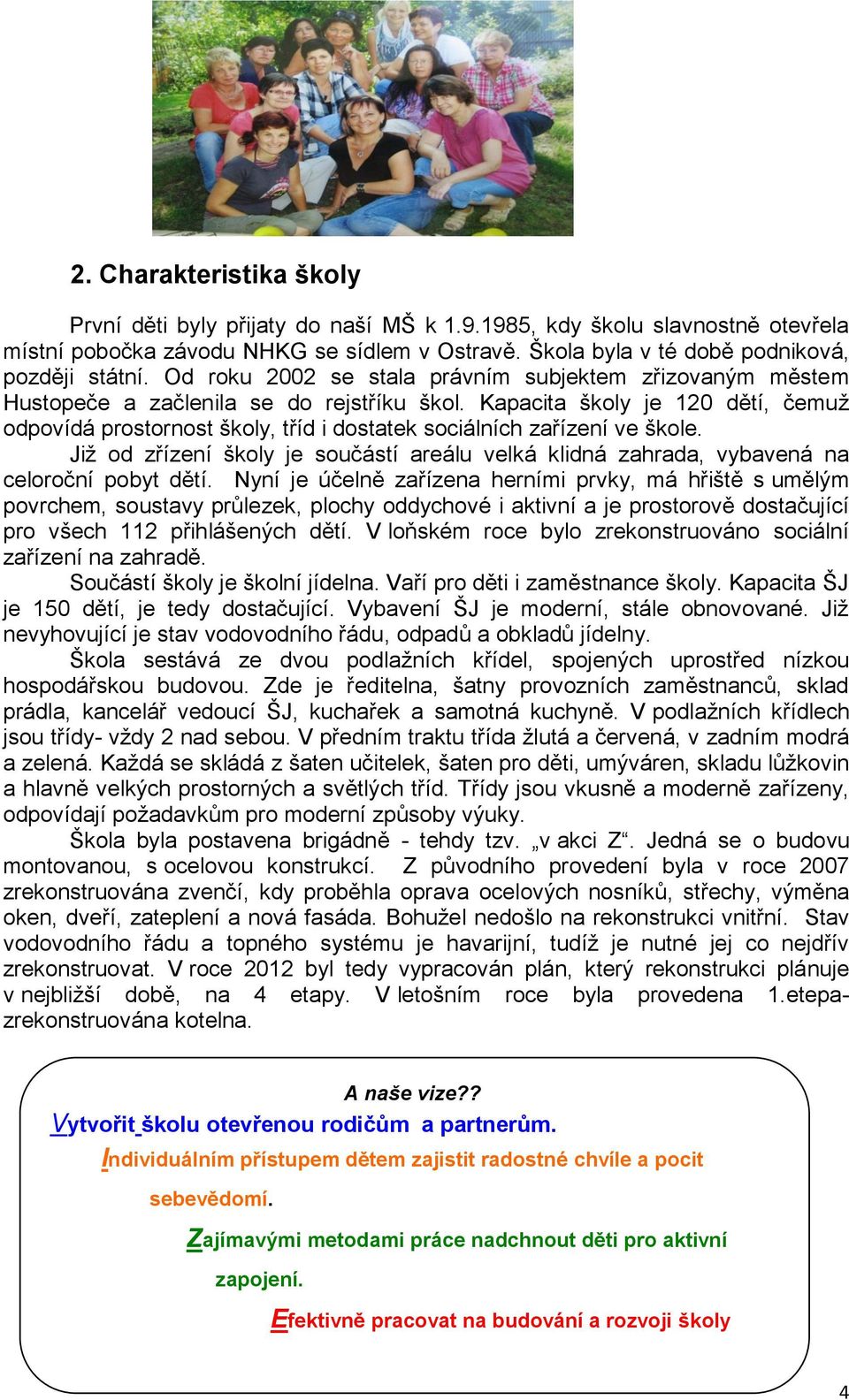 Kapacita školy je 120 dětí, čemuž odpovídá prostornost školy, tříd i dostatek sociálních zařízení ve škole.