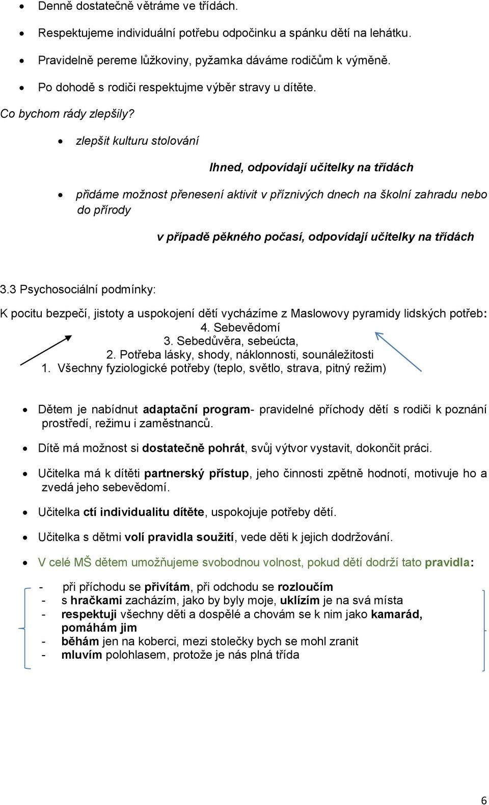 zlepšit kulturu stolování Ihned, odpovídají učitelky na třídách přidáme možnost přenesení aktivit v příznivých dnech na školní zahradu nebo do přírody v případě pěkného počasí, odpovídají učitelky na