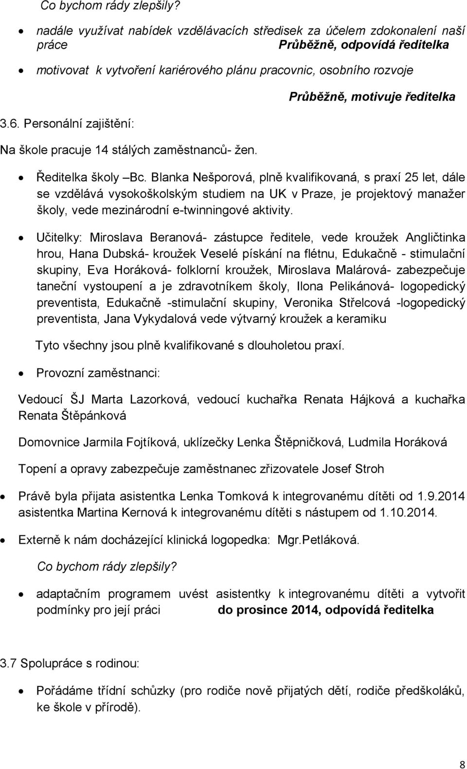 Personální zajištění: Na škole pracuje 14 stálých zaměstnanců- žen. Průběžně, motivuje ředitelka Ředitelka školy Bc.