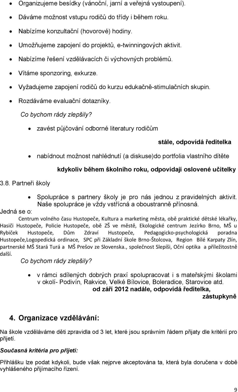 Vyžadujeme zapojení rodičů do kurzu edukačně-stimulačních skupin. Rozdáváme evaluační dotazníky. Co bychom rády zlepšily? 3.8.