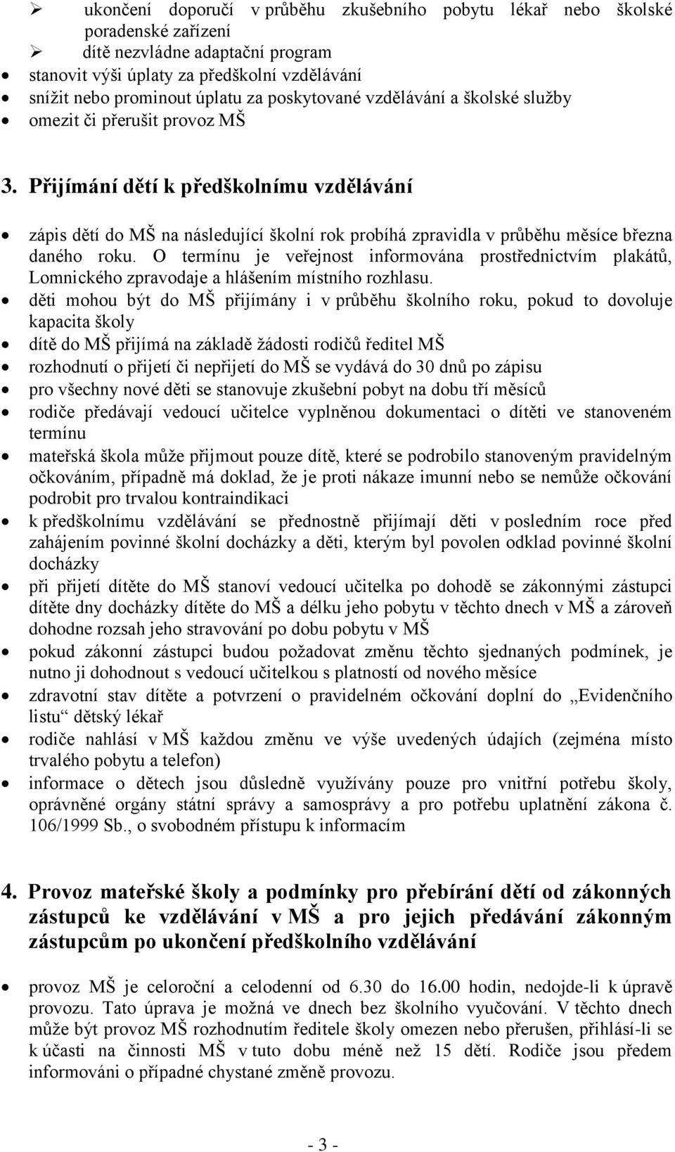 Přijímání dětí k předškolnímu vzdělávání zápis dětí do MŠ na následující školní rok probíhá zpravidla v průběhu měsíce března daného roku.