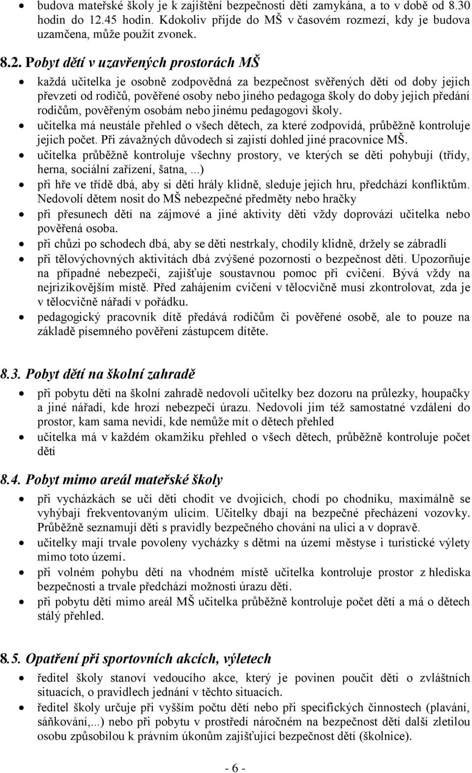 Pobyt dětí v uzavřených prostorách MŠ každá učitelka je osobně zodpovědná za bezpečnost svěřených dětí od doby jejich převzetí od rodičů, pověřené osoby nebo jiného pedagoga školy do doby jejich