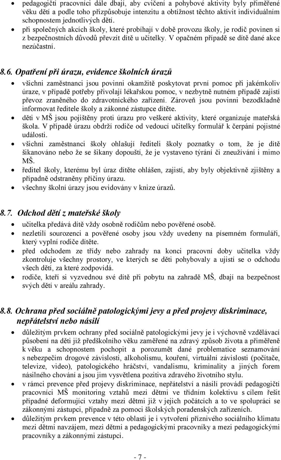 Opatření při úrazu, evidence školních úrazů všichni zaměstnanci jsou povinni okamžitě poskytovat první pomoc při jakémkoliv úraze, v případě potřeby přivolají lékařskou pomoc, v nezbytně nutném