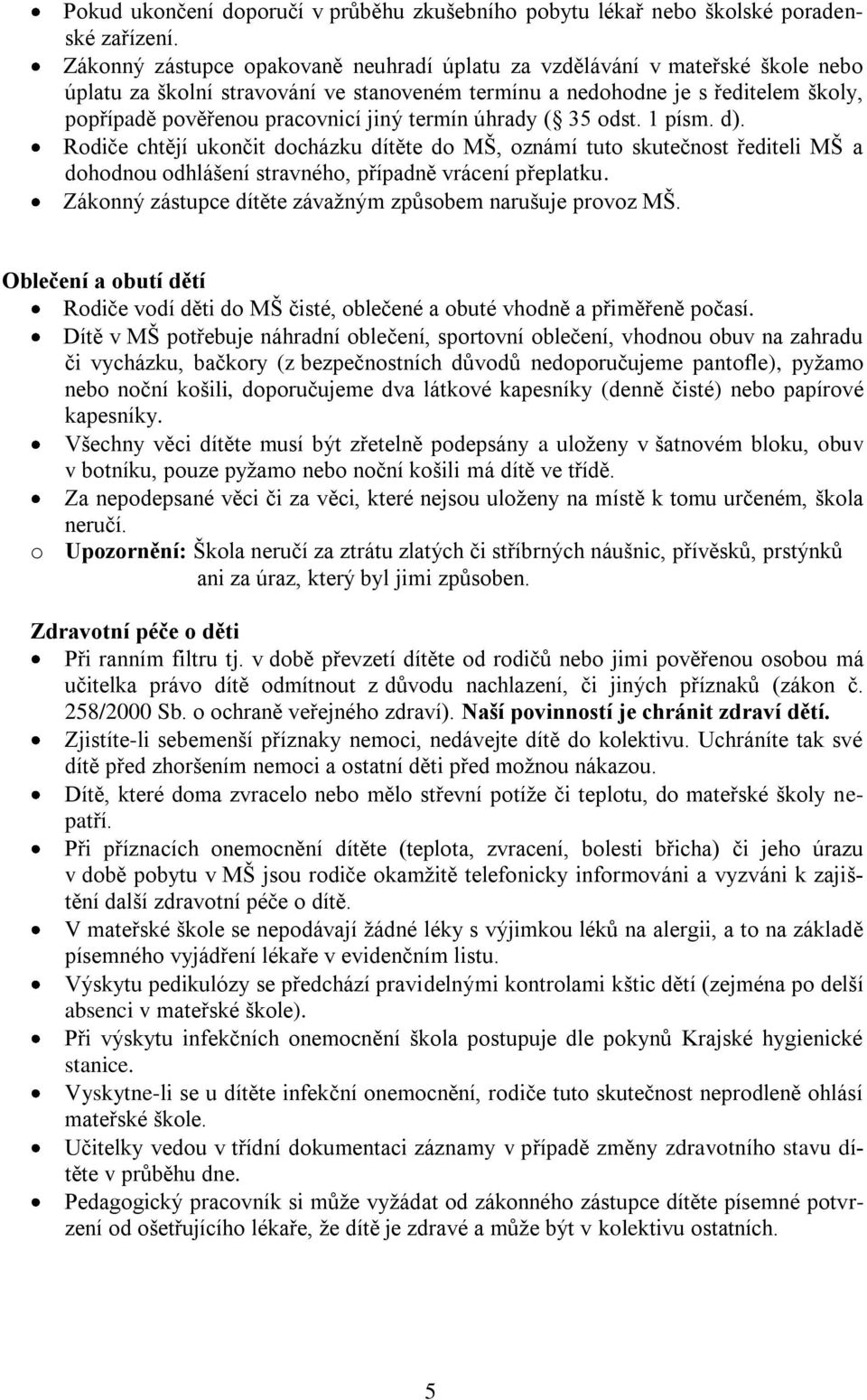 termín úhrady ( 35 odst. 1 písm. d). Rodiče chtějí ukončit docházku dítěte do MŠ, oznámí tuto skutečnost řediteli MŠ a dohodnou odhlášení stravného, případně vrácení přeplatku.