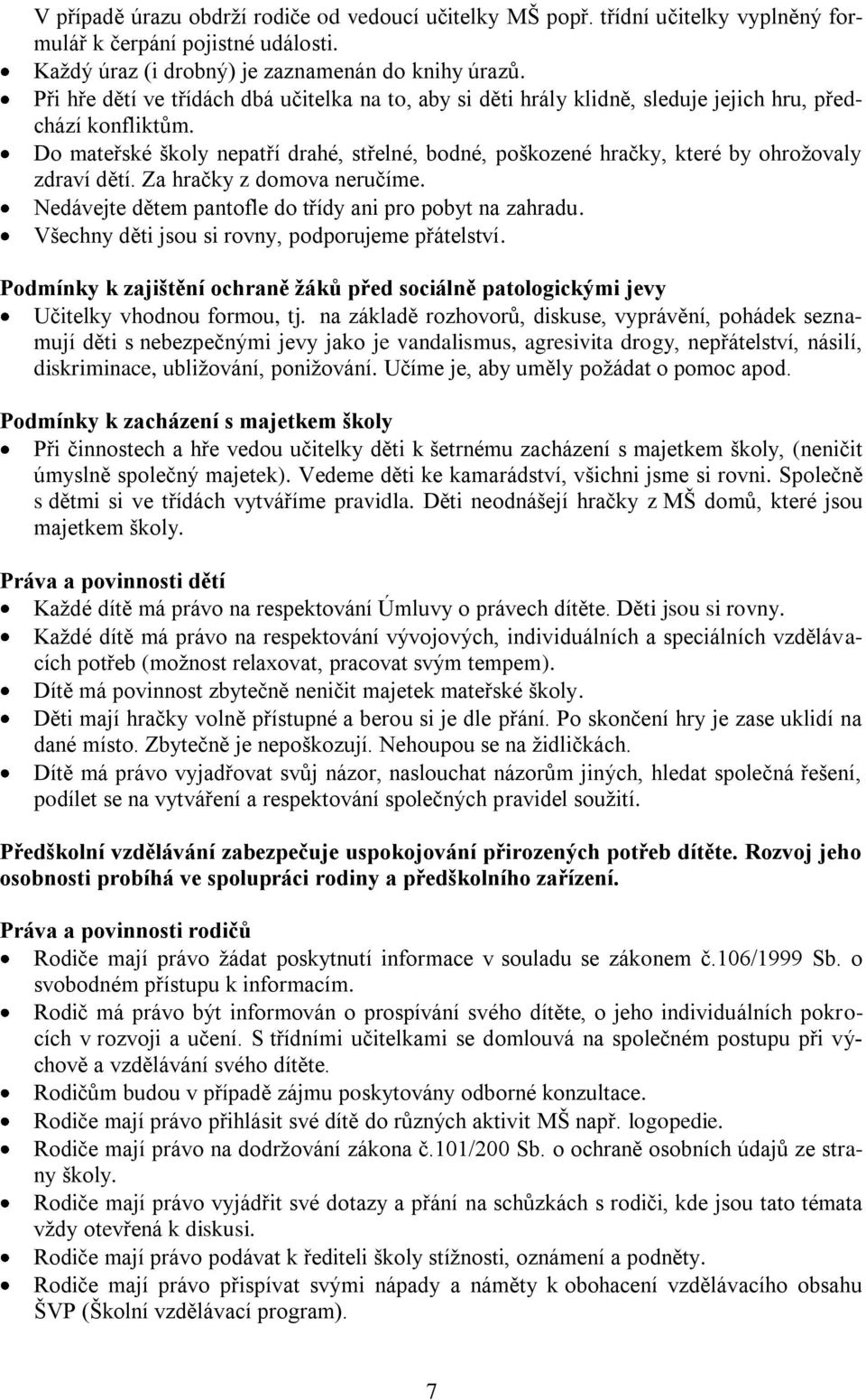 Do mateřské školy nepatří drahé, střelné, bodné, poškozené hračky, které by ohrožovaly zdraví dětí. Za hračky z domova neručíme. Nedávejte dětem pantofle do třídy ani pro pobyt na zahradu.