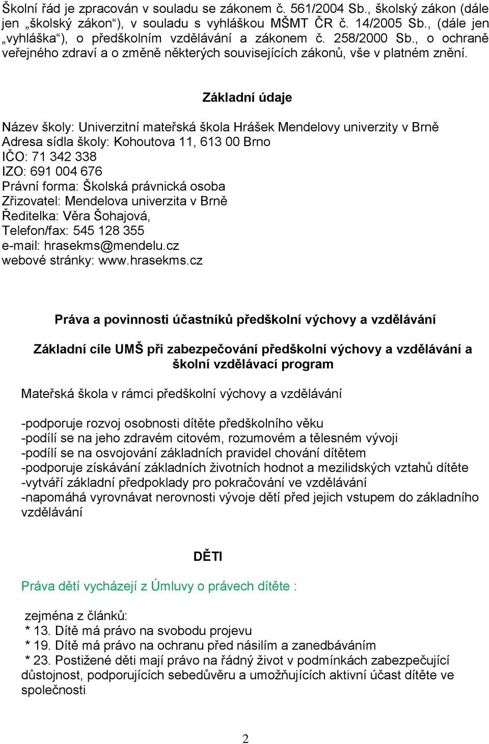 Základní údaje Název školy: Univerzitní mateřská škola Hrášek Mendelovy univerzity v Brně Adresa sídla školy: Kohoutova 11, 613 00 Brno IČO: 71 342 338 IZO: 691 004 676 Právní forma: Školská