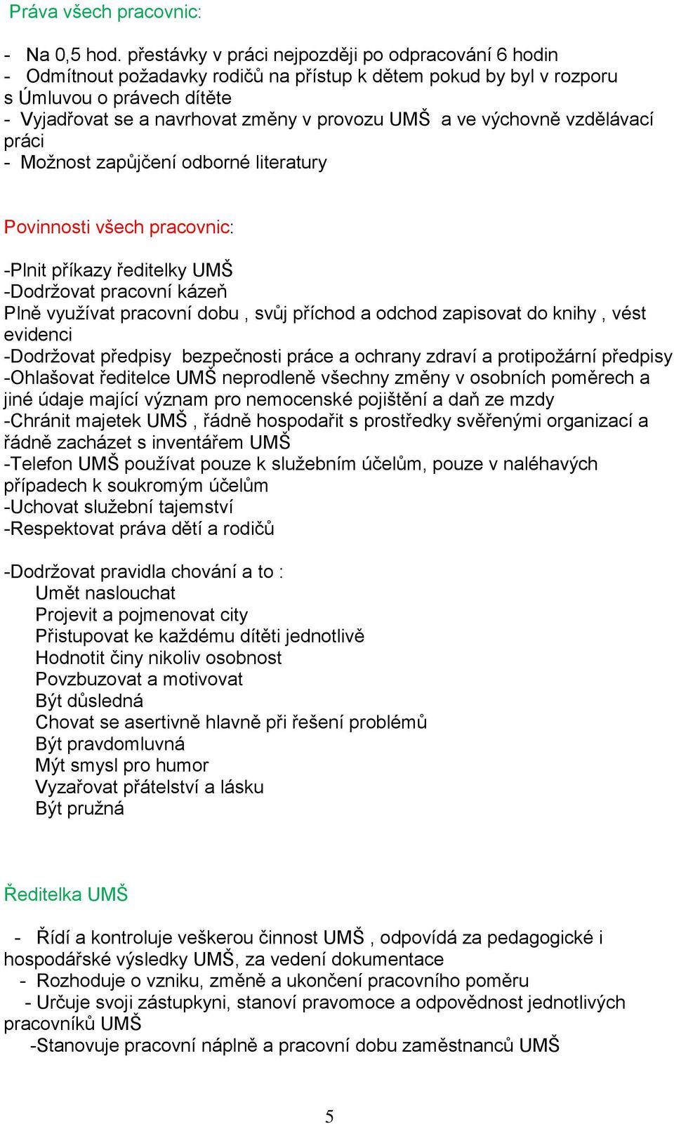 ve výchovně vzdělávací práci - Možnost zapůjčení odborné literatury Povinnosti všech pracovnic: -Plnit příkazy ředitelky UMŠ -Dodržovat pracovní kázeň Plně využívat pracovní dobu, svůj příchod a