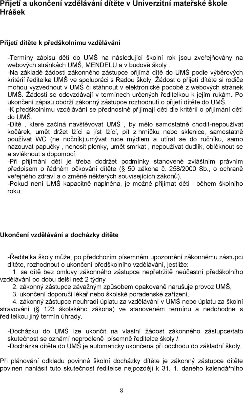 Žádost o přijetí dítěte si rodiče mohou vyzvednout v UMŠ či stáhnout v elektronické podobě z webových stránek UMŠ. Žádosti se odevzdávají v termínech určených ředitelkou k jejím rukám.