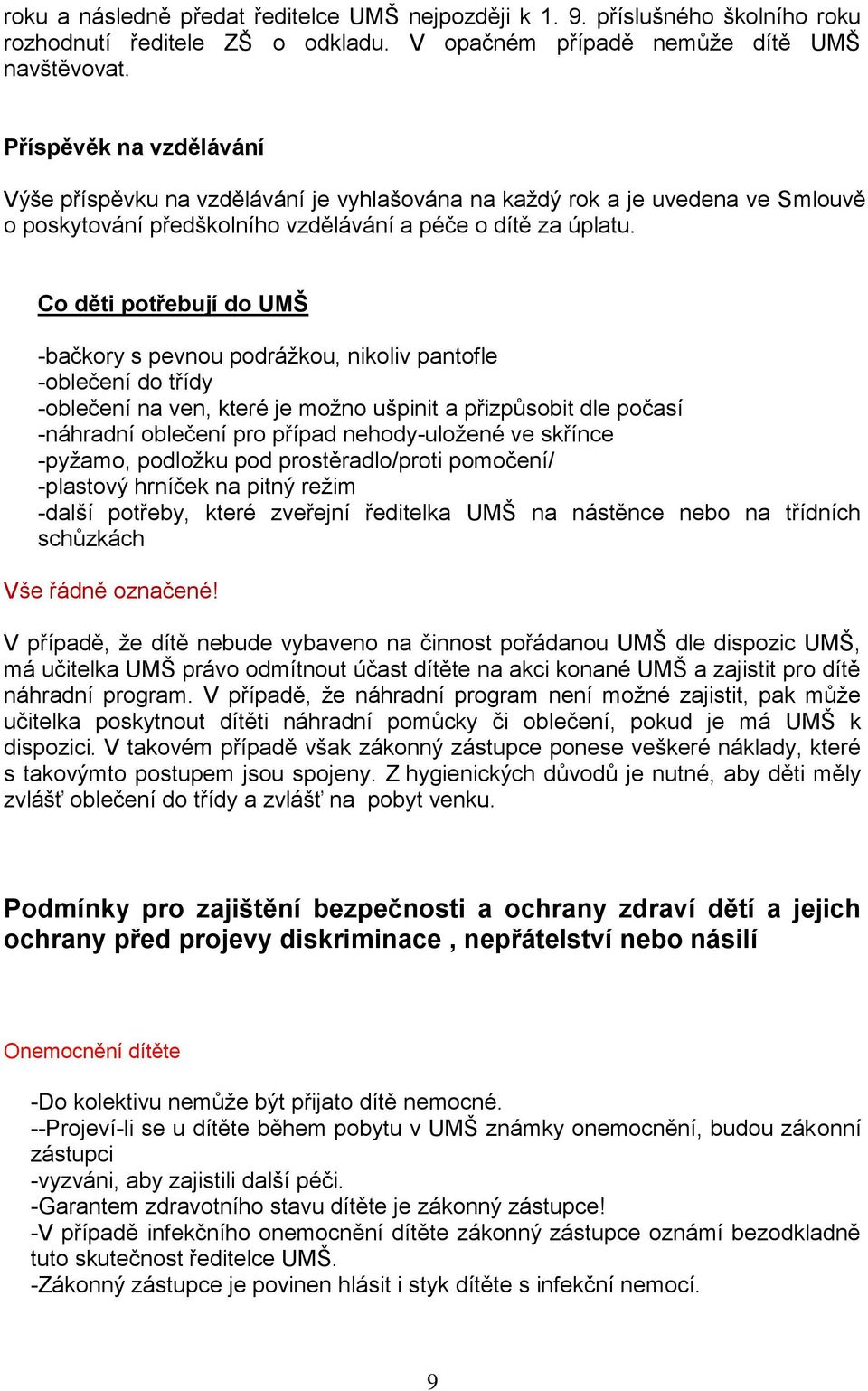 Co děti potřebují do UMŠ -bačkory s pevnou podrážkou, nikoliv pantofle -oblečení do třídy -oblečení na ven, které je možno ušpinit a přizpůsobit dle počasí -náhradní oblečení pro případ