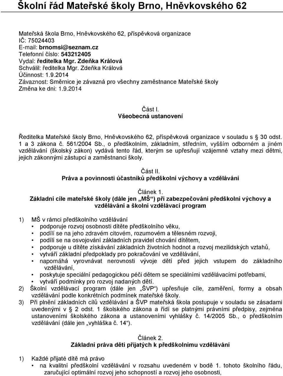 Všeobecná ustanovení Ředitelka Mateřské školy Brno, Hněvkovského 62, příspěvková organizace v souladu s 30 odst. 1 a 3 zákona č. 561/2004 Sb.