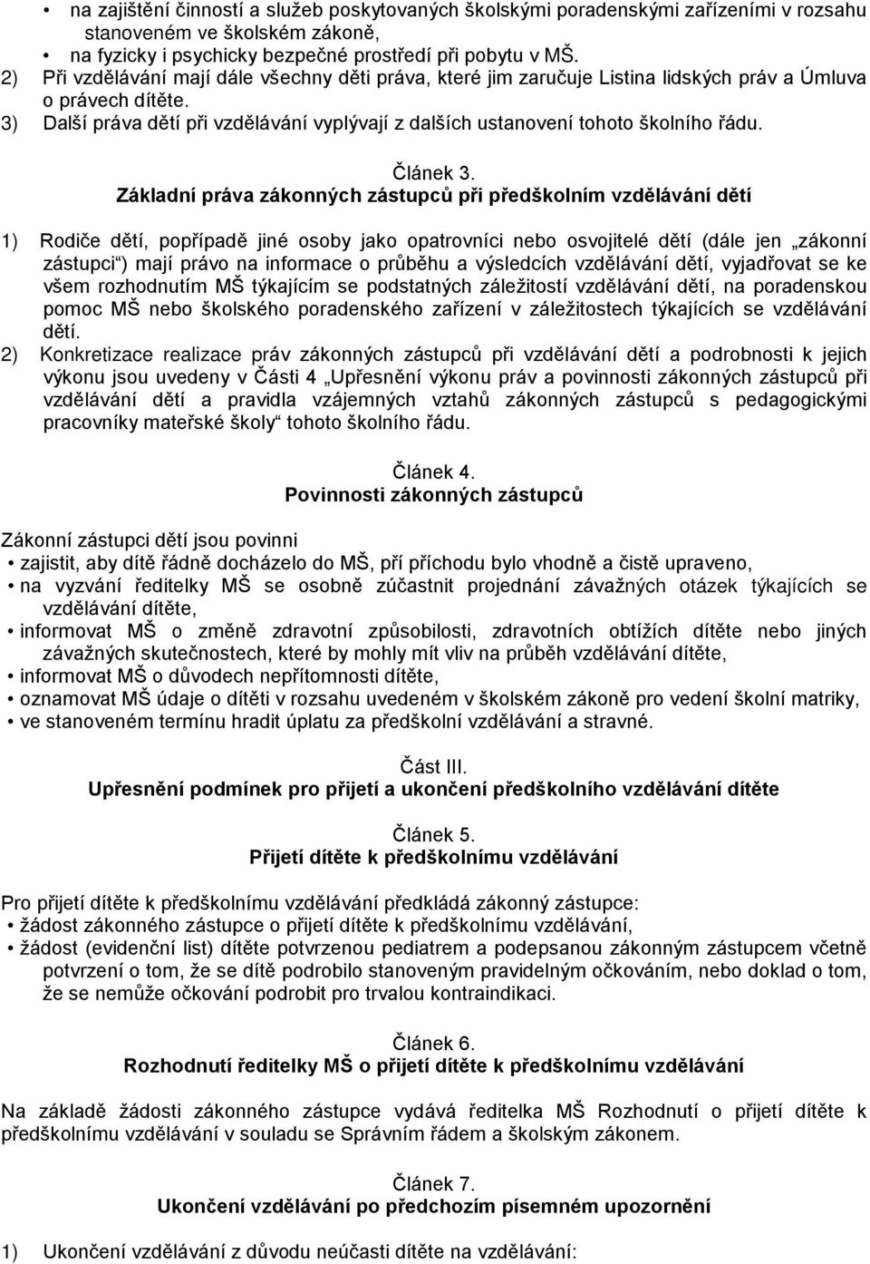 3) Další práva dětí při vzdělávání vyplývají z dalších ustanovení tohoto školního řádu. Článek 3.