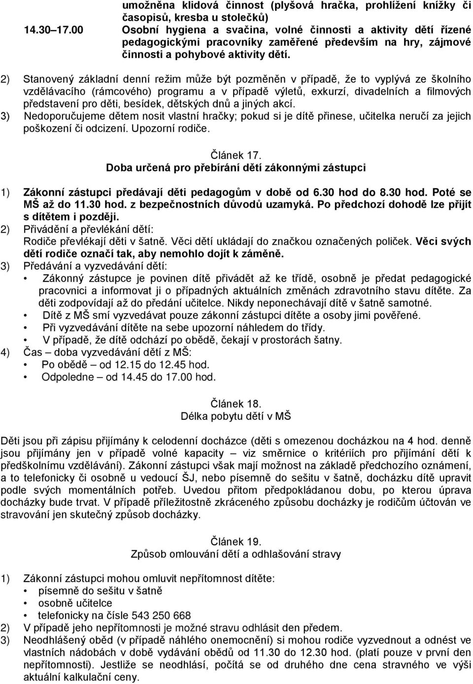 2) Stanovený základní denní režim může být pozměněn v případě, že to vyplývá ze školního vzdělávacího (rámcového) programu a v případě výletů, exkurzí, divadelních a filmových představení pro děti,