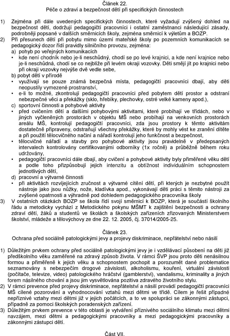 ostatní zaměstnanci následující zásady, podrobněji popsané v dalších směrnicích školy, zejména směrnicí k výletům a BOZP.