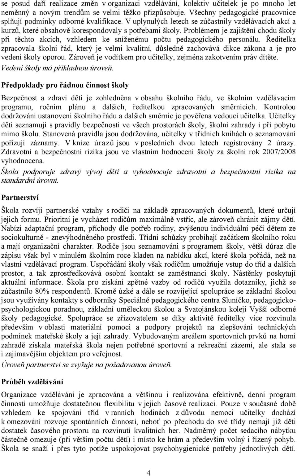 Problémem je zajištění chodu školy při těchto akcích, vzhledem ke sníženému počtu pedagogického personálu.