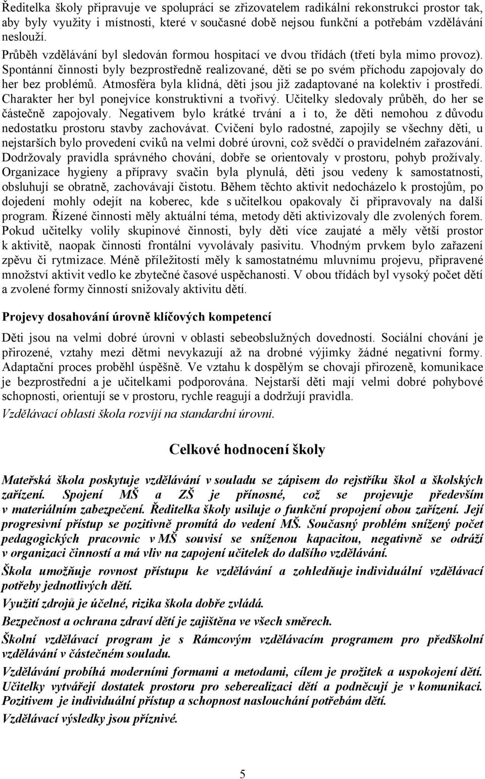 Atmosféra byla klidná, děti jsou již zadaptované na kolektiv i prostředí. Charakter her byl ponejvíce konstruktivní a tvořivý. Učitelky sledovaly průběh, do her se částečně zapojovaly.